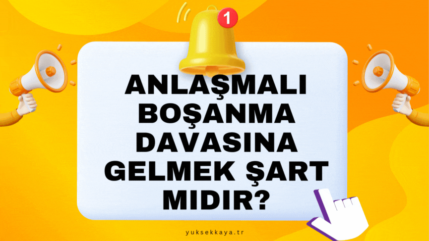 ANLAŞMALI BOŞANMA DAVASINA GELMEK ŞART MIDIR?