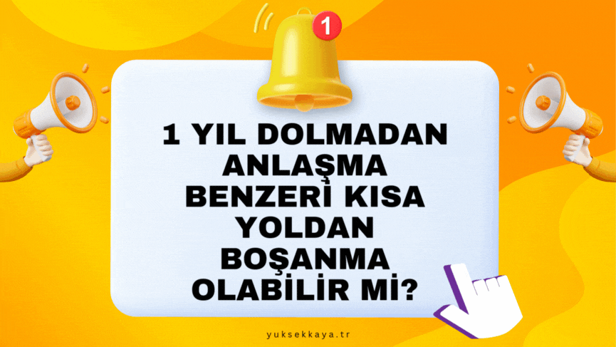 1 YIL DOLMADAN ANLAŞMA BENZERİ KISA YOLDAN BOŞANMA OLABİLİR Mİ?