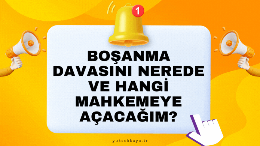 BOŞANMA DAVASINI NEREDE VE HANGİ MAHKEMEYE AÇACAĞIM?