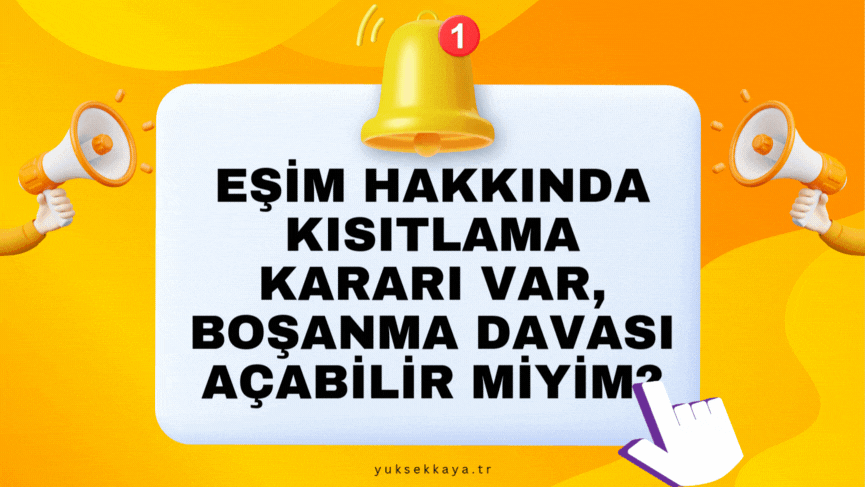 EŞİM HAKKINDA KISITLAMA KARARI VAR, BOŞANMA DAVASI AÇABİLİR MİYİM?