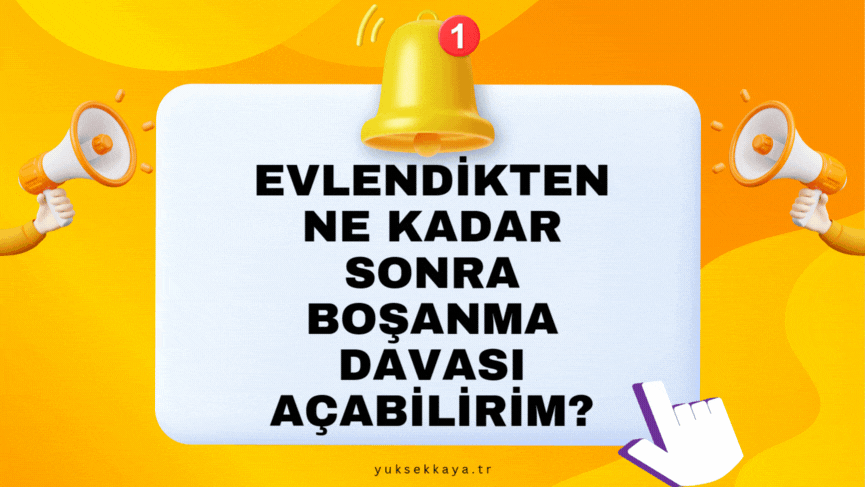 EVLENDİKTEN NE KADAR SONRA BOŞANMA DAVASI AÇABİLİRİM?