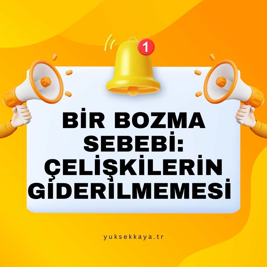 BİR BOZMA SEBEBİ: ÇELİŞKİLERİN GİDERİLMEMESİ