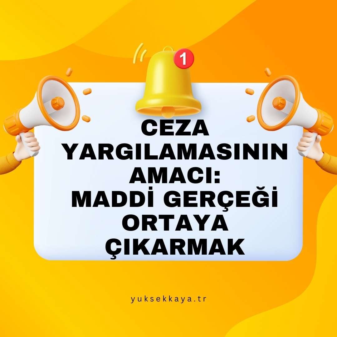 CEZA YARGILAMASININ AMACI: MADDİ GERÇEĞİ ORTAYA ÇIKARMAK