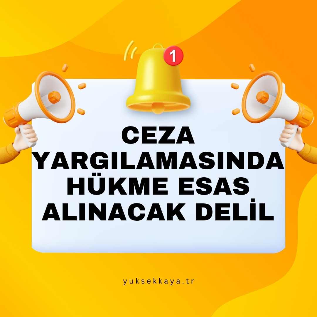 CEZA YARGILAMASINDA HÜKME ESAS ALINACAK DELİL