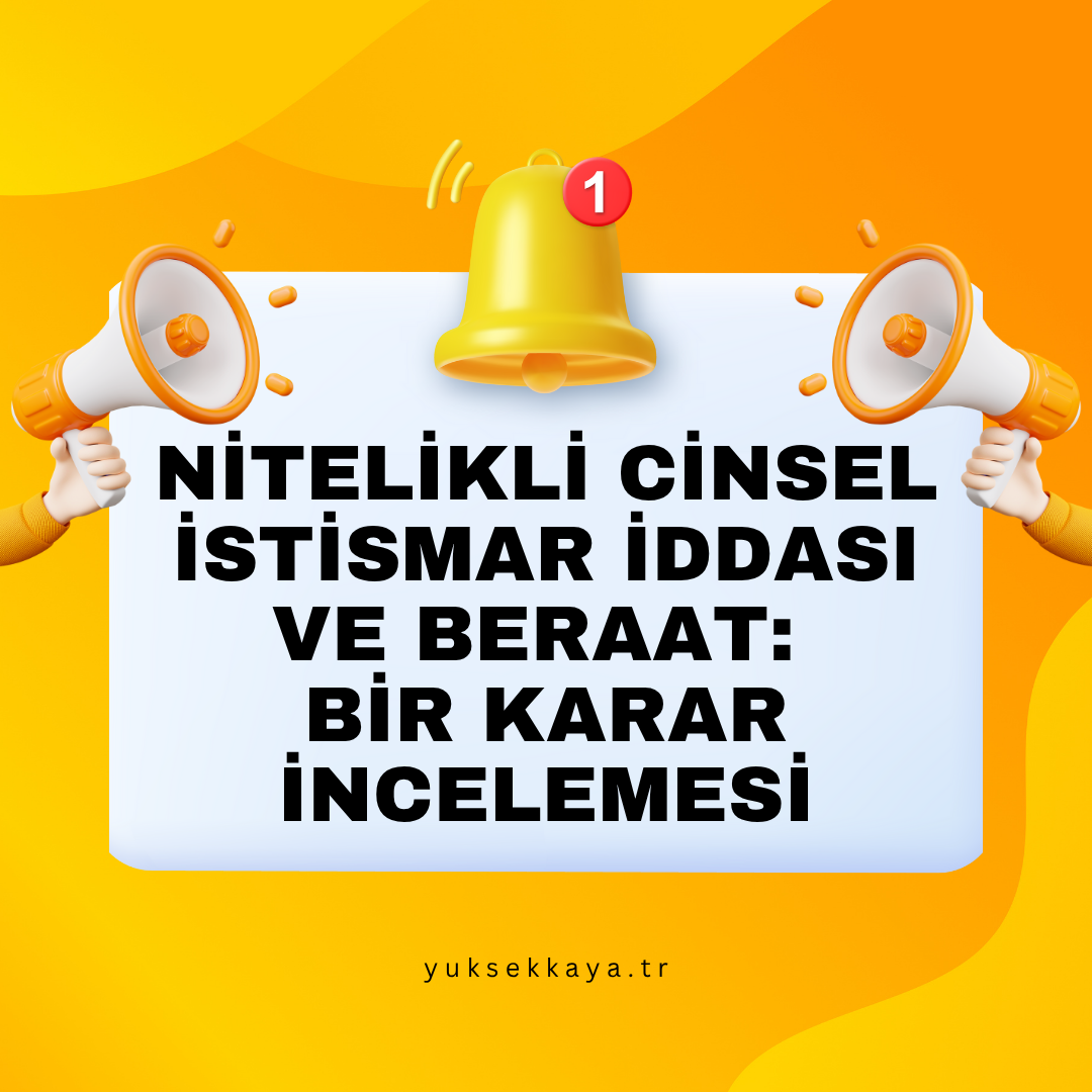 NİTELİKLİ CİNSEL İSTİSMAR İDDİASI VE BERAAT: BİR KARAR İNCELEMESİ