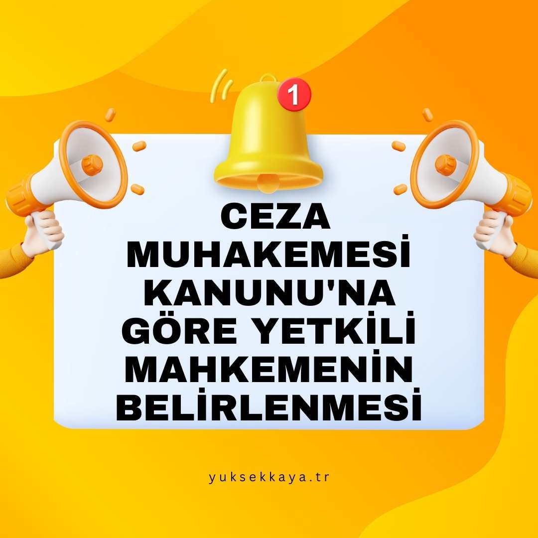 CEZA MUHAKEMESİ KANUNU'NA GÖRE YETKİLİ MAHKEMENİN BELİRLENMESİ