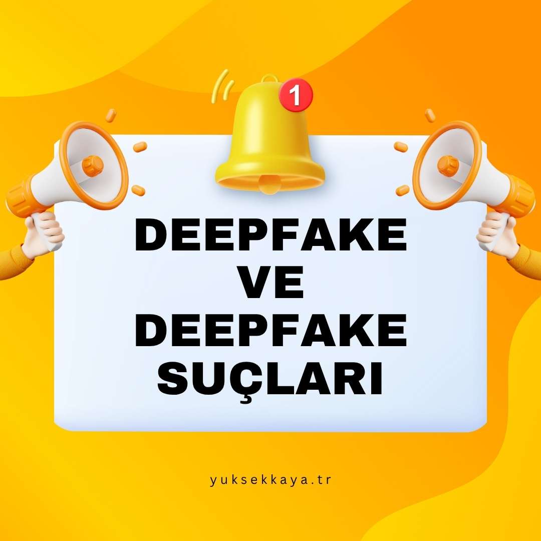 DEEPFAKE VE DEEPFAKE SUÇLARI