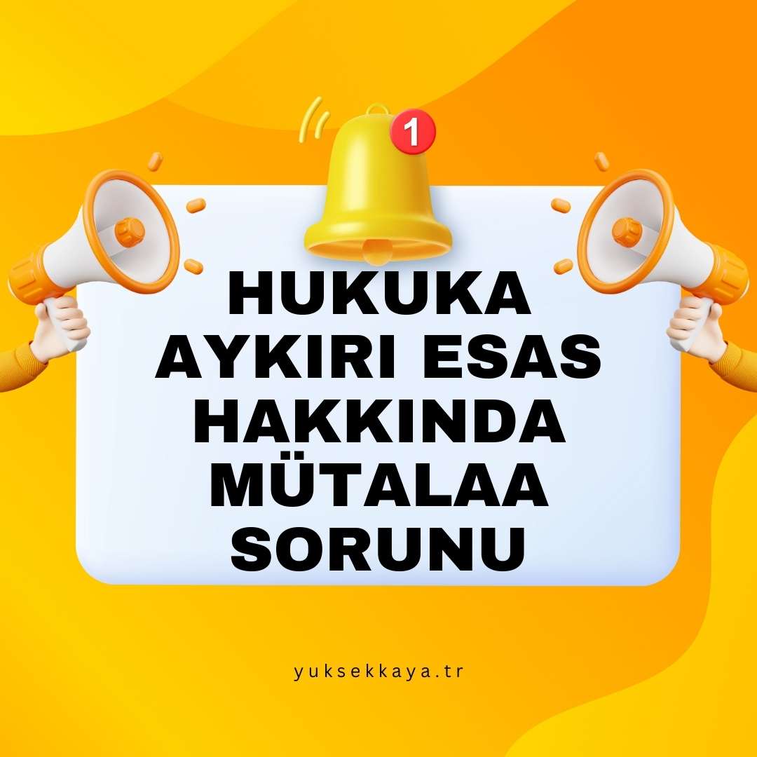 HUKUKA AYKIRI ESAS HAKKINDA MÜTALAA SORUNU