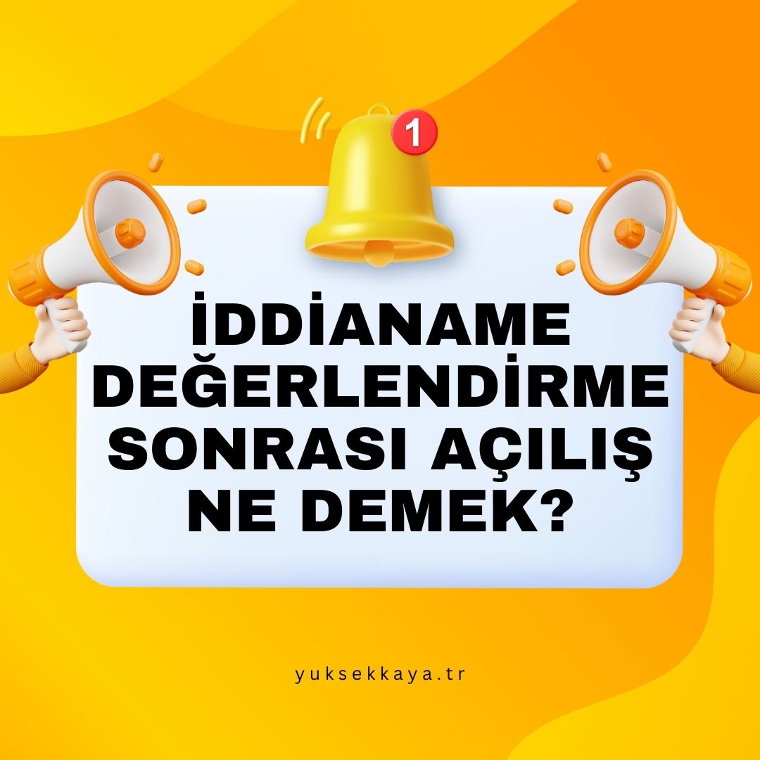 İDDİANAME DEĞERLENDİRME SONRASI AÇILIŞ NE DEMEK?