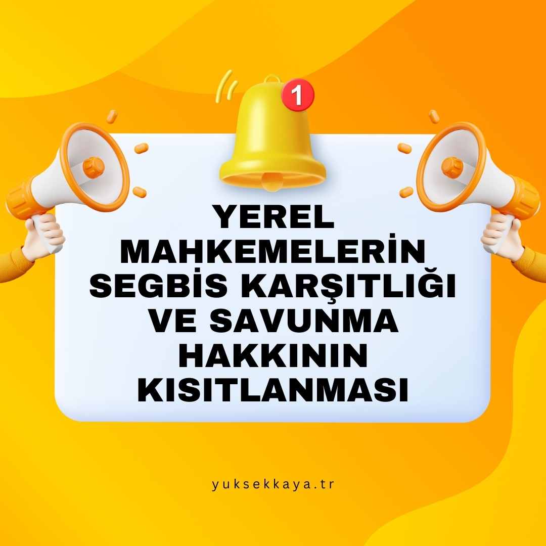 YEREL MAHKEMELERİN SEGBİS KARŞITLIĞI VE SAVUNMA HAKKININ KISITLANMASI