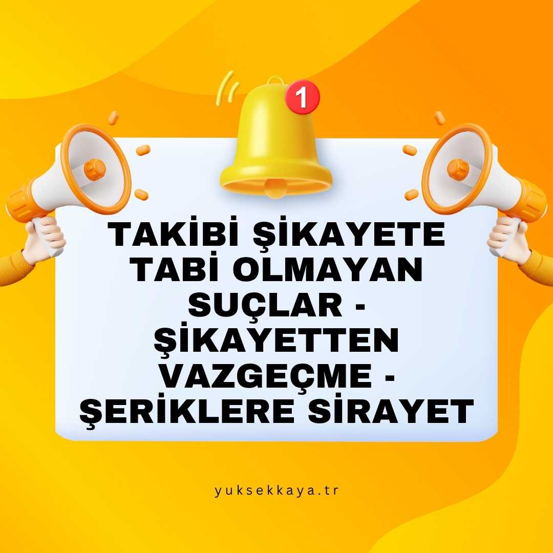 TAKİBİ ŞİKAYETE TABİ OLMAYAN SUÇLAR - ŞİKAYETTEN VAZGEÇME - ŞERİKLERE SİRAYET