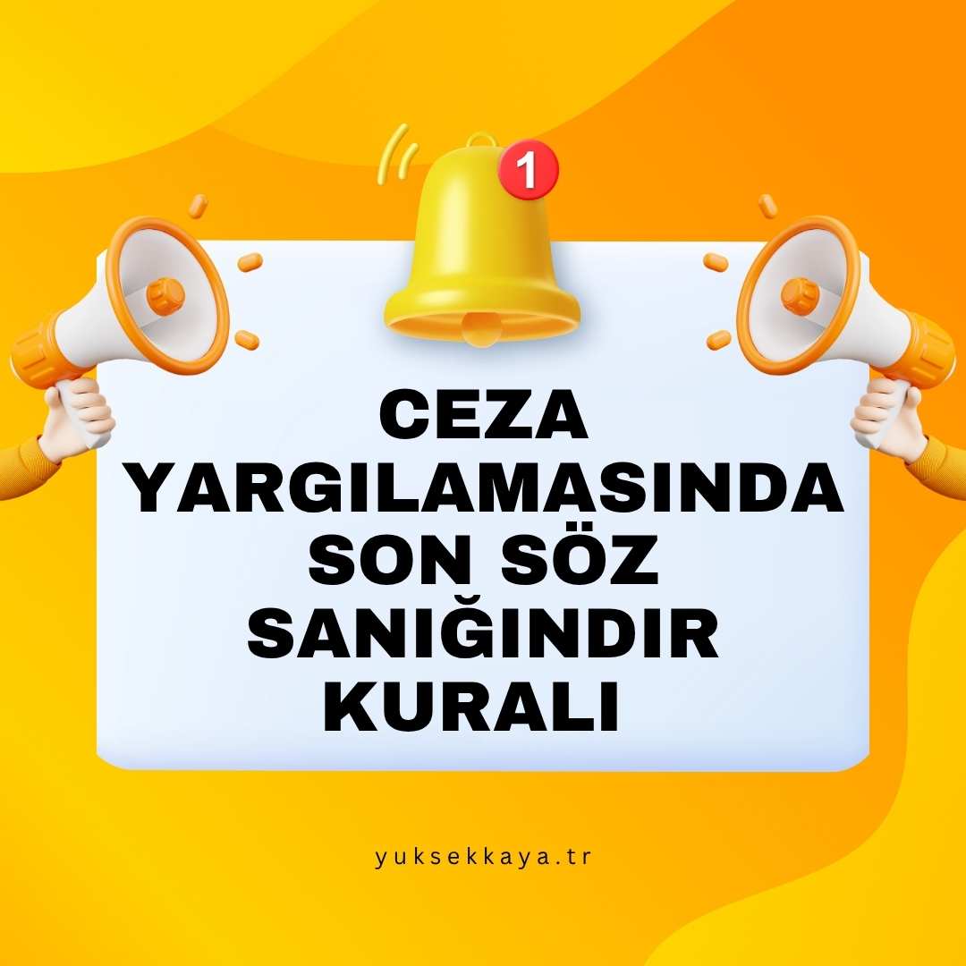 CEZA YARGILAMASINDA SON SÖZ SANIĞINDIR KURALI