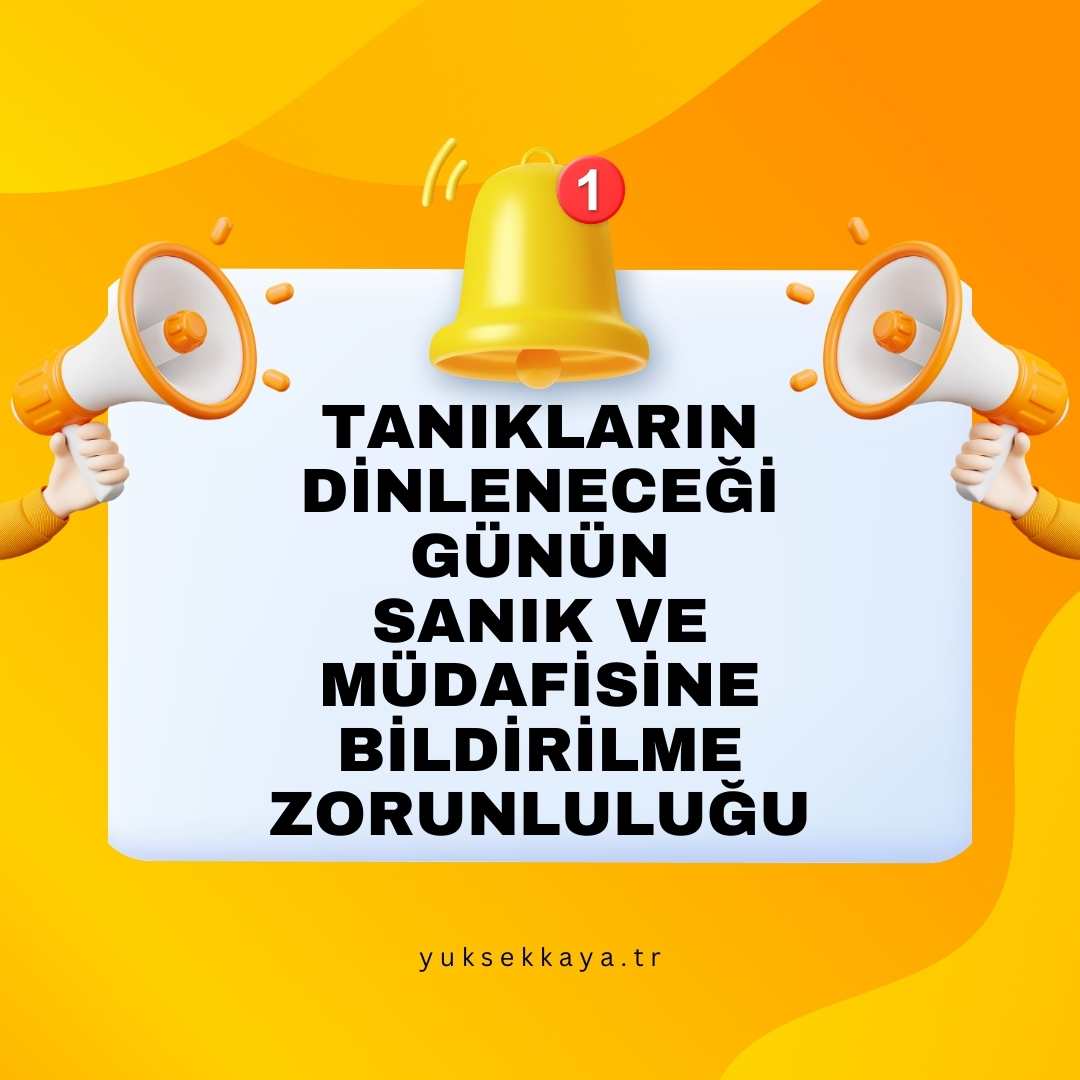 TANIKLARIN DİNLENECEĞİ GÜNÜN SANIK VE MÜDAFİSİNE BİLDİRİLME ZORUNLULUĞU