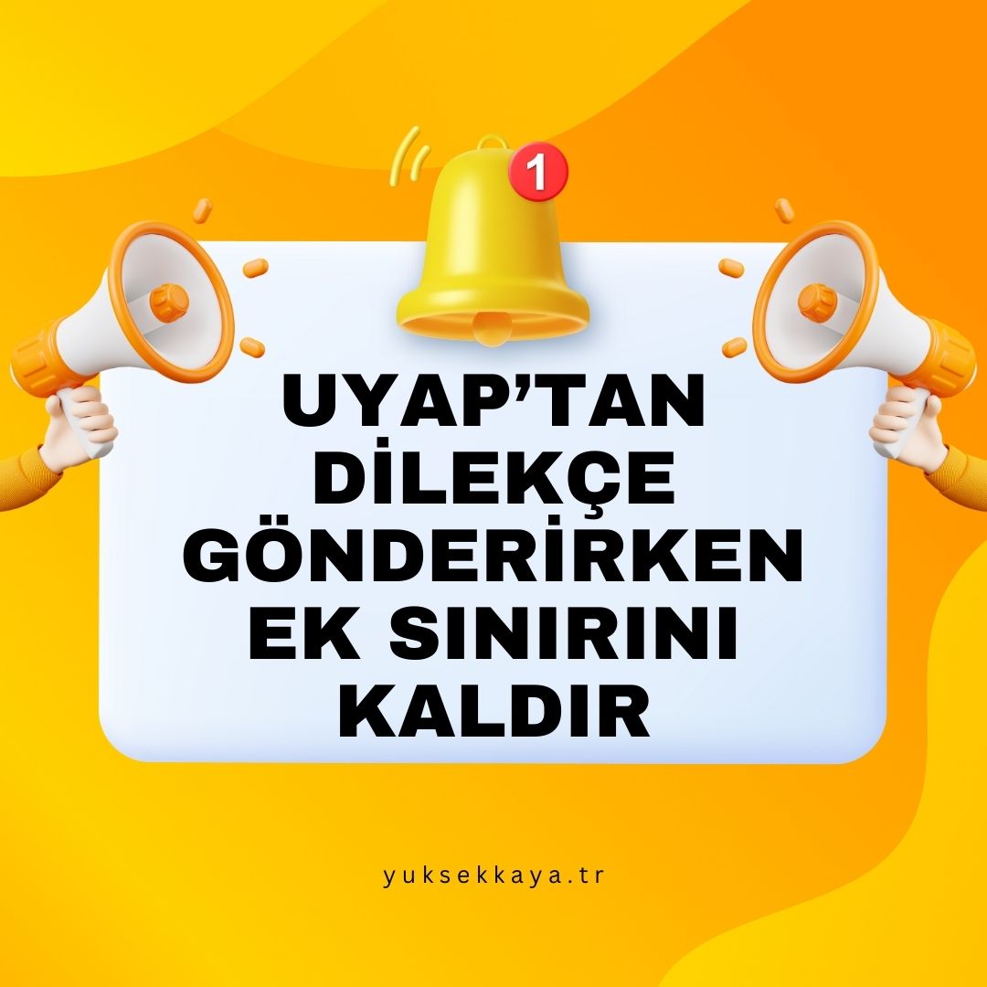 UYAP’TAN DİLEKÇE GÖNDERİRKEN EK SINIRINI KALDIR