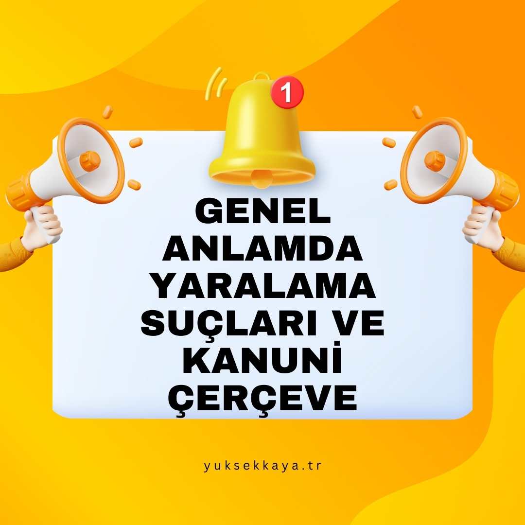GENEL ANLAMDA YARALAMA SUÇLARI VE KANUNİ ÇERÇEVE